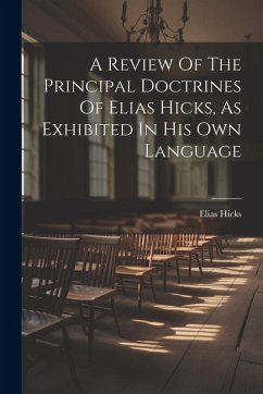 A Review Of The Principal Doctrines Of Elias Hicks, As Exhibited In His Own Language - Hicks, Elias
