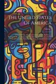 The United States Of America: A Study Of The American Commonwealth, Its Natural Resources, People, Industries, Manufactures, Commerce, And Its Work