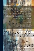 Compendio Harmonico Que Contiene Las Definiciones De Las Quatro Partes En Que S Divide La Musica: Sacado De Los Autores Mas Antiguos...