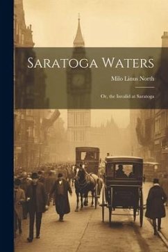 Saratoga Waters: Or, the Invalid at Saratoga - North, Milo Linus