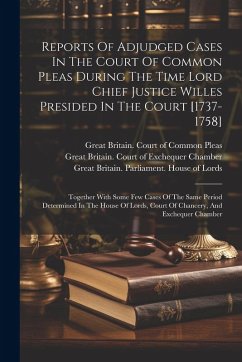 Cover Reports Of Adjudged Cases In The Court Of Common Pleas During The Time Lord Chief Justice Willes Presided In The Court [1737-1758]: Together With Some