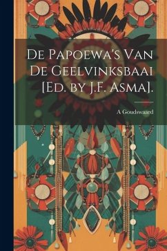 De Papoewa's Van De Geelvinksbaai [Ed. by J.F. Asma]. - Goudswaard, A.