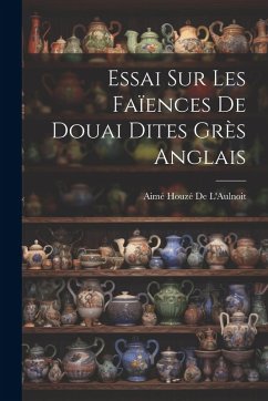 Cover Essai Sur Les Faïences De Douai Dites Grès Anglais