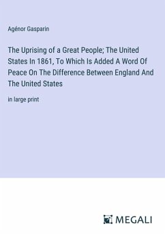 The Uprising of a Great People; The United States In 1861, To Which Is Added A Word Of Peace On The Difference Between England And The United States - Gasparin, Agénor