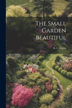 The Small Garden Beautiful - Curtis, A. C.