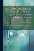 Lectures On Mental Science According to the Philosophy of Phrenology: Delivered Before the Anthropological Society of the Western Liberal Institute of