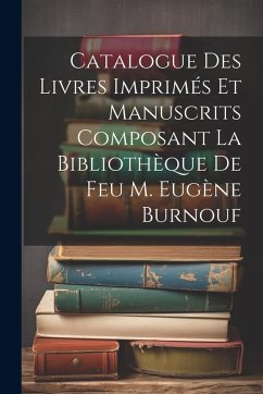 Cover Catalogue Des Livres Imprimés Et Manuscrits Composant La Bibliothèque De Feu M. Eugène Burnouf