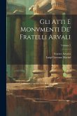 Gli Atti E Monvmenti De' Fratelli Arvali; Volume 2 Gli Atti E Monvmenti De' Fratelli Arvali; Volume 2