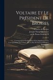 Voltaire Et Le Président De Brosses: Correspondance Inédite Suivie D'un Supplément À La Correspondance De Voltaire Avec Le Roi De Prusse Et D'autres P