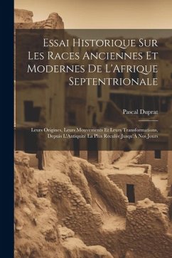 Essai Historique Sur Les Races Anciennes Et Modernes De L'Afrique Septentrionale: Leurs Origines, Leurs Mouvements Et Leurs Transformations, Depuis L' - Duprat, Pascal