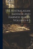 The Australasian Saddler And Harness Maker, Volumes 4-5 The Australasian Saddler And Harness Maker, Volumes 4-5