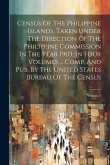 Census Of The Philippine Islands, Taken Under The Direction Of The Philippine Commission In The Year 1903, In Four Volumes ... Comp. And Pub. By The U