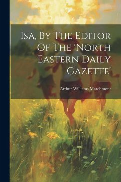Isa, By The Editor Of The 'north Eastern Daily Gazette' - Marchmont, Arthur Williams