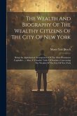 The Wealth And Biography Of The Wealthy Citizens Of The City Of New York: Being An Alphabetical Arrangement Of The Most Prominent Capitalist ...: Also