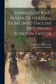 Sonnets of José-Maria De Heredia. Done Into English by Edward Robeson Taylor