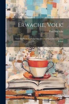 Erwache, Volk!: Vaterländische Gedichte Aus Der Zeit Nach Dem Grossen Kriege - Warncke, Paul