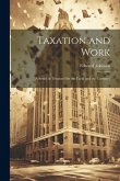 Taxation and Work: A Series of Treatises On the Tariff and the Currency