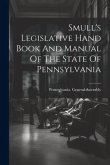 Smull's Legislative Hand Book And Manual Of The State Of Pennsylvania