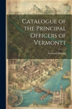 Catalogue of the Principal Officers of Vermontt - Deming, Leonard
