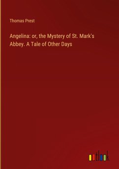 Angelina: or, the Mystery of St. Mark's Abbey. A Tale of Other Days - Prest, Thomas