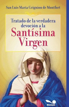 Tratado de la verdadera devoción a la Santísima Virgen - Montfort, San Luis María Grignion de Tratado de la verdadera devoción a la Santísima Virgen - Montfort, San Luis María Grignion de