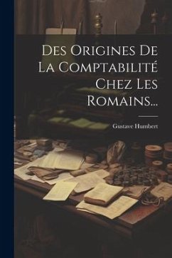 Des Origines De La Comptabilité Chez Les Romains... - Humbert, Gustave