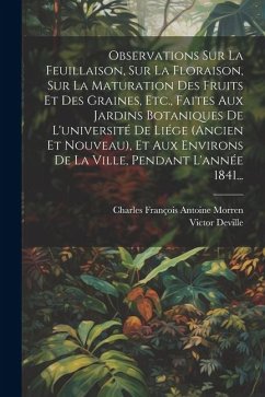 Observations Sur La Feuillaison, Sur La Floraison, Sur La Maturation Des Fruits Et Des Graines, Etc., Faites Aux Jardins Botaniques De L'université De - Deville, Victor