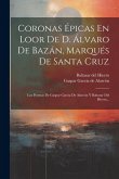 Coronas Épicas En Loor De D. Álvaro De Bazán, Marqués De Santa Cruz: Los Poemas De Gaspar García De Alarcón Y Baltasar Del Hierro...