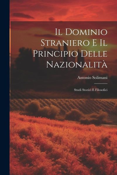 Il Dominio Straniero E Il Principio Delle Nazionalità: Studi Storici E Filosofici
