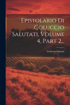 Cover Epistolario Di Coluccio Salutati, Volume 4, Part 2...