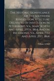 The Historic Significance Of The Southern Revolution. A Lecture Delivered By Invitation In Petersburg, Va., March 14th And April 29th, 1864. And In Ri The Historic Significance Of The Southern Revolution. A Lecture Delivered By Invitation In Petersburg, Va., March 14th And April 29th, 1864. And In Ri