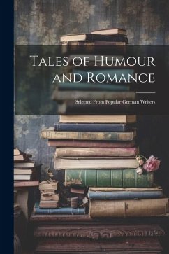 Tales of Humour and Romance: Selected From Popular German Writers - Anonymous