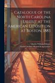 Catalogue of the North Carolina Exhibit at the American Exposition at Boston, 1883 Catalogue of the North Carolina Exhibit at the American Exposition at Boston, 1883