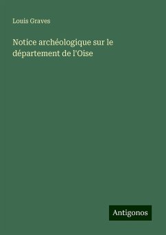 Notice archéologique sur le département de l'Oise - Graves, Louis