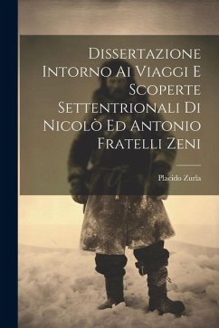 Dissertazione Intorno Ai Viaggi E Scoperte Settentrionali Di Nicolò Ed Antonio Fratelli Zeni - Zurla, Placido