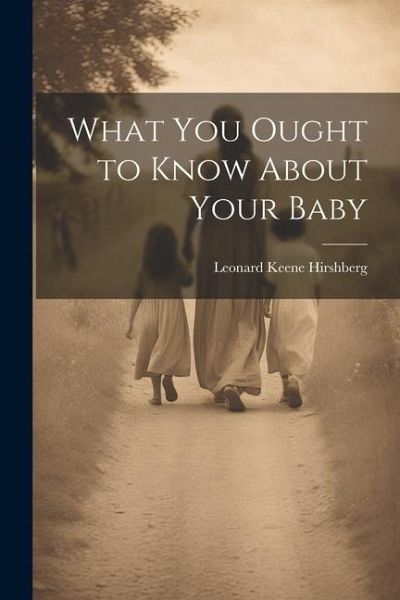 What You Ought to Know About Your Baby What You Ought to Know About Your Baby