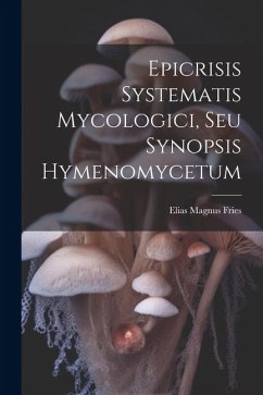 Epicrisis Systematis Mycologici, Seu Synopsis Hymenomycetum - Fries, Elias Magnus