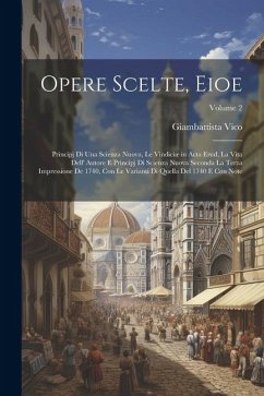 Opere Scelte, Eioe: Principj Di Una Scienza Nuova, Le Vindiciæ in Acta Erud, La Vita Dell' Autore E Principj Di Scienza Nuova Seconda La T - Vico, Giambattista