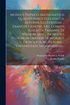 Mundus Physico-mathematicis Quaestionibus Elucidatus, Aeternis Illustrissimi ... Francisci Josephi, S.r.i. Comitis Schlik De Passann, Et Weiskirchen . - Schlik, Franciscus Henricus; Priefer, Paulus