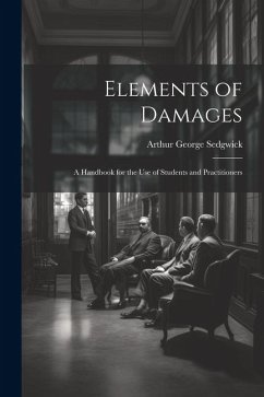 Elements of Damages: A Handbook for the Use of Students and Practitioners - Sedgwick, Arthur George