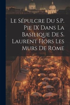 Cover Le Sépulcre Du S.P. Pie IX Dans La Basilique De S. Laurent Hors Les Murs De Rome