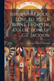 Shropshire Folk-Lore, Ed. by C.S. Burne, From the Collections of G.F. Jackson Shropshire Folk-Lore, Ed. by C.S. Burne, From the Collections of G.F. Jackson