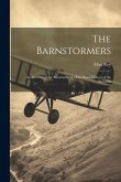 The Barnstormers: An Account of the Barnstorming of the Barnstormers of the Barnville The Barnstormers: An Account of the Barnstorming of the Barnstormers of the Barnville