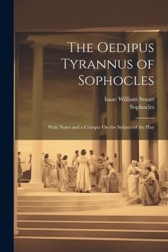 The Oedipus Tyrannus of Sophocles: With Notes and a Critique On the Subject of the Play - Stuart, Isaac William; Sophocles