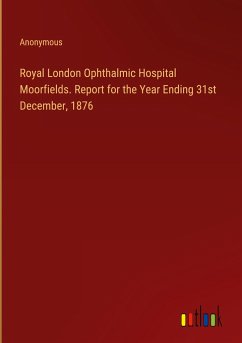 Royal London Ophthalmic Hospital Moorfields. Report for the Year Ending 31st December, 1876 - Anonymous