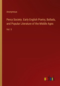 Percy Society. Early English Poetry, Ballads, and Popular Literature of the Middle Ages - Anonymous