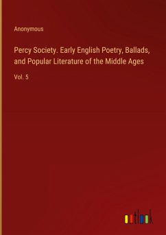 Percy Society. Early English Poetry, Ballads, and Popular Literature of the Middle Ages