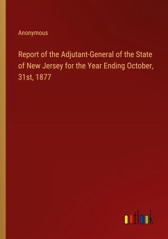 Report of the Adjutant-General of the State of New Jersey for the Year Ending October, 31st, 1877