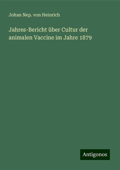 Jahres-Bericht über Cultur der animalen Vaccine im Jahre 1879 - Heinrich, Johan Nep. von