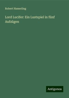 Lord Lucifer: Ein Lustspiel in fünf Aufzügen - Hamerling, Robert